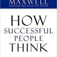 PDF Download: How Successful People Think: Change Your Thinking, Change Your Life, by John C. Maxwell